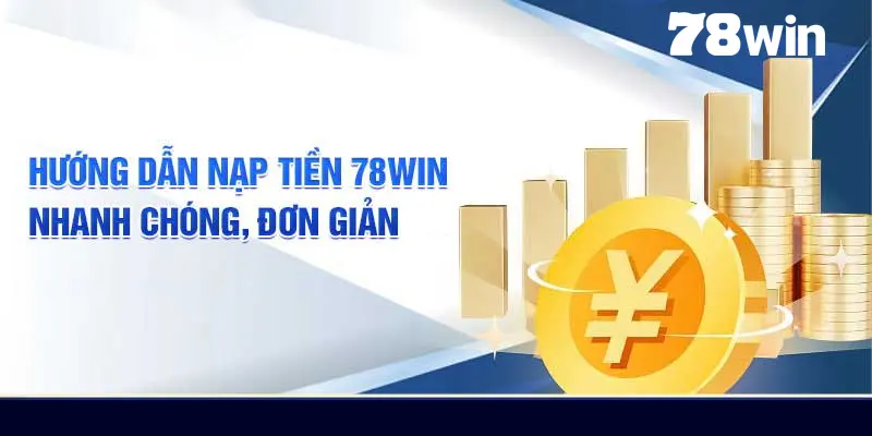Truy cập 78win và đăng nhập tài khoản cá nhân để bắt đầu quá trình nạp tiền